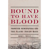 Bound to Have Blood: Frontier Newspapers and the Plains Indian Wars