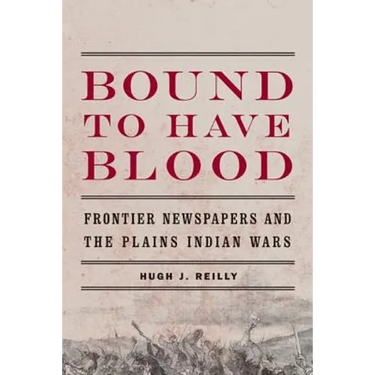 Bound to Have Blood: Frontier Newspapers and the Plains Indian Wars