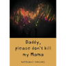 Daddy, please don't kill my mama: Novel