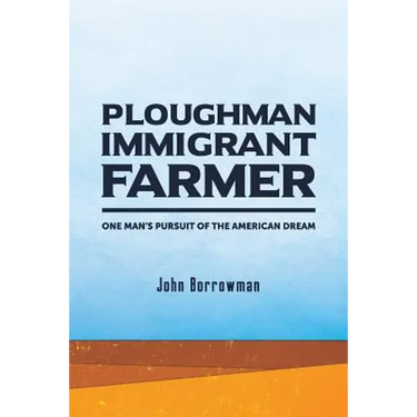 Ploughman, Immigrant, Farmer: One Man's Pursuit of the American Dream