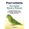 Parrotlets. Parrotlet Owners Manual. Parrotlet Book for Care, Environment, Training, Health, Feeding and Costs.