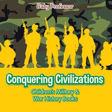 Conquering Civilizations Children's Military & War History Books