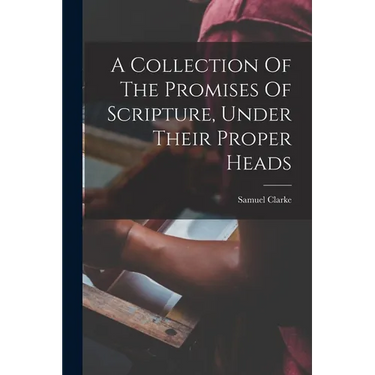 A Collection Of The Promises Of Scripture, Under Their Proper Heads