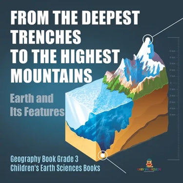 From the Deepest Trenches to the Highest Mountains: Earth and Its Features Geography Book Grade 3 Children's Earth Sciences Books