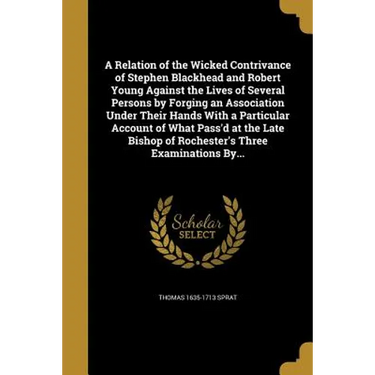 A Relation of the Wicked Contrivance of Stephen Blackhead and Robert Young Against the Lives of Several Persons by Forging an Association Under Their