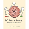 It's Just a Penny: A Beginner's Book about Money