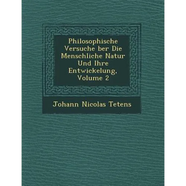 Philosophische Versuche �ber Die Menschliche Natur Und Ihre Entwickelung, Volume 2