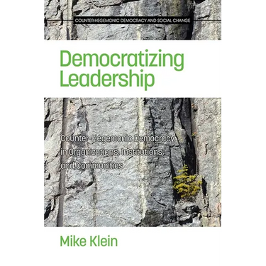 Democratizing Leadership: Counter-Hegemonic Democracy in Organizations, Institutions, and Communities
