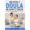 Become a Doula in just 7 days: The complete guide to setting up and running your doula practice