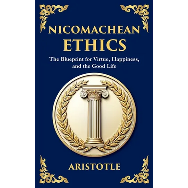 Nicomachean Ethics: The Blueprint for Virtue, Happiness, and the Good Life (Deluxe Hardbound Edition)