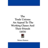 The Trade Unions: An Appeal To The Working Classes And Their Friends (1876)