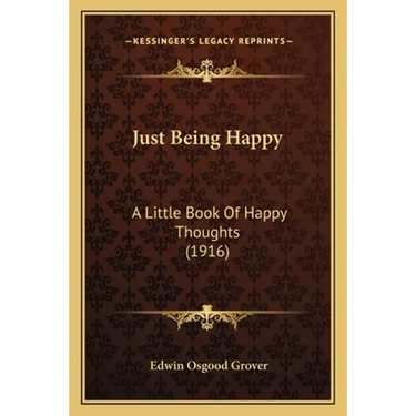 Just Being Happy: A Little Book Of Happy Thoughts (1916)