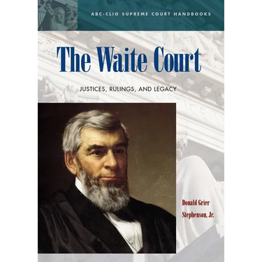 The Waite Court: Justices, Rulings, and Legacy