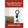 From Side Hustle to Full-Time Income: A Practical Guide to Building Structured, Sustainable Income From What You Already Do