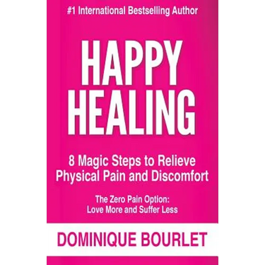 Happy Healing: 8 Magic Steps To Relieve Physical Pain and Discomfort