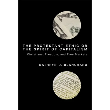 The Protestant Ethic or the Spirit of Capitalism: Christians, Freedom, and Free Markets