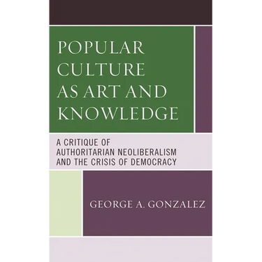 Popular Culture as Art and Knowledge: A Critique of Authoritarian Neoliberalism and the Crisis of Democracy