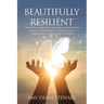 Beautifully Resilient: Thriving Through Mental Illness with God, My Toolbox of Coping Skills, Community, Faith, and Friends