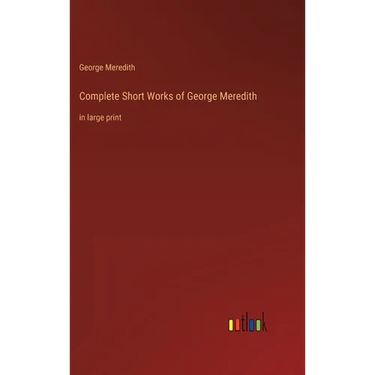 Complete Short Works of George Meredith: in large print