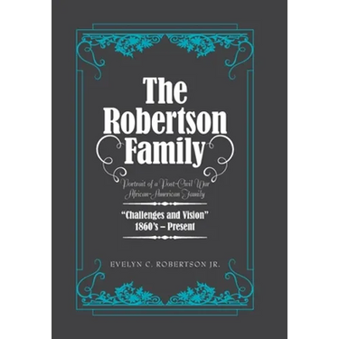 The Robertson Family: Portrait of a Post-Civil War African American Family, Challenges and Vision 1860S-Present