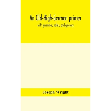 An Old-High-German Primer; With Grammar, Notes, And Glossary