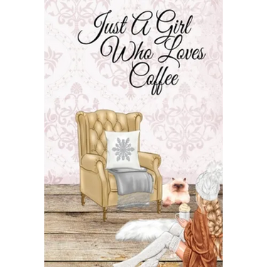 Just A Girl Who Loves Coffee: Coffee Lover Daily & Monthly Notebook Journal To Write In Goals, Priorities, To-Do List, Tasks, Schedule, Contacts, Idea
