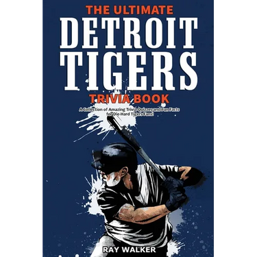 The Ultimate Detroit Tigers Trivia Book: A Collection of Amazing Trivia Quizzes and Fun Facts for Die-Hard Tigers Fans!
