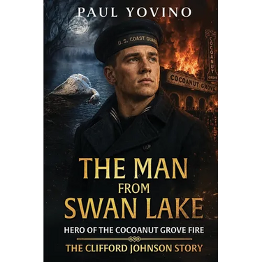 The Man From Swan Lake: Hero of the Cocoanut Grove Fire - The Clifford Johnson Story