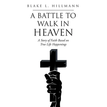 A Battle to Walk in Heaven: A Story of Faith Based on True Life Happenings