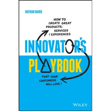 Innovator's Playbook: How to Create Great Products, Services and Experiences That Your Customers Will Love