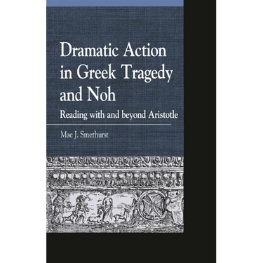 Dramatic Action in Greek Tragedy and Noh: Reading with and Beyond Aristotle
