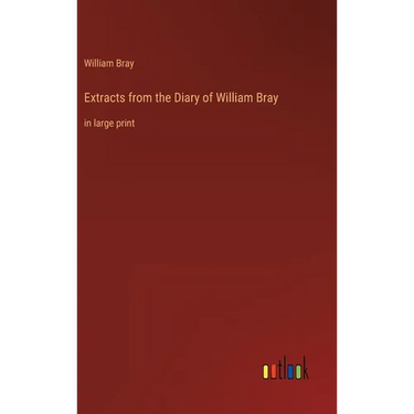 Extracts from the Diary of William Bray: in large print