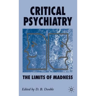 Critical Psychiatry: The Limits of Madness