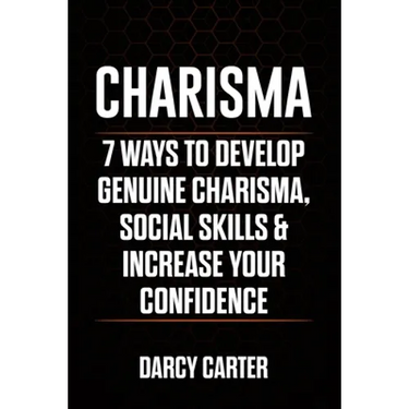 Charisma: 7 Ways To Develop Genuine Charisma, Social Skills & Increase Your Confidence