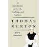 Thomas Merton: An Introduction to His Life, Teachings, and Practices