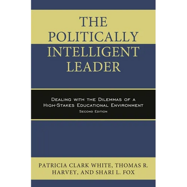 Politically Intelligent Leader: Dealing with the Dilemmas of a High-Stakes Educational Environment