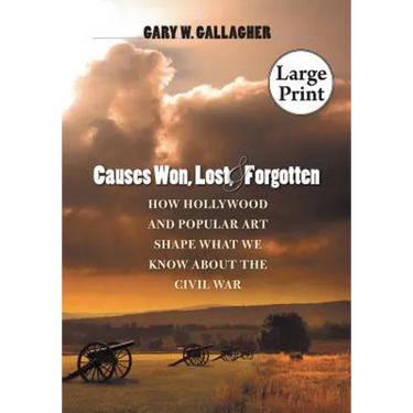 Causes Won, Lost, and Forgotten: How Hollywood and Popular Art Shape What We Know about the Civil War