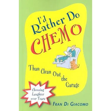 I'd Rather Do Chemo Than Clean Out the Garage: Choosing Laughter Over Tears