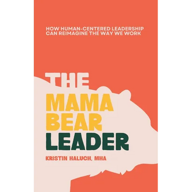 The Mama Bear Leader(TM): How Human-Centered Can Re-Imagine the Way We Work