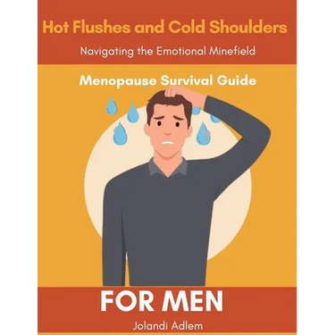 A Menopause Survival Guide for Men, Hot Flushes and Cold Shoulders, Navigate the Emotional Minefield