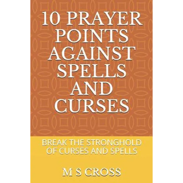 10 Prayer Points Against Spells and Curses: Break the Stronghold of Curses and Spells