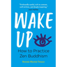 Wake Up: How to Practice Zen Buddhism
