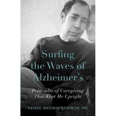 Surfing the Waves of Alzheimer's: Principles of Caregiving That Kept Me Upright