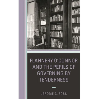 Flannery O'Connor and the Perils of Governing by Tenderness