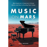 Music on Mars: Why Creativity Is Tomorrow's Critical Ability, and How to Develop Yours Today