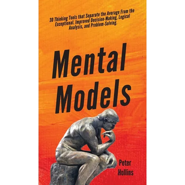 Mental Models: 30 Thinking Tools that Separate the Average From the Exceptional. Improved Decision-Making, Logical Analysis, and Problem-Solving.