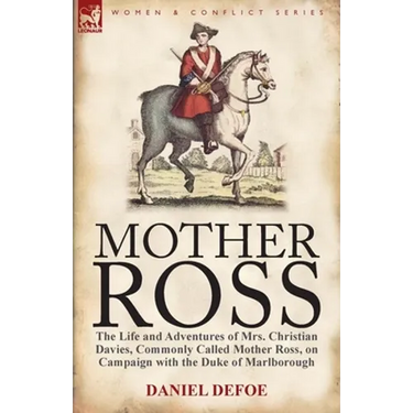 Mother Ross: The Life and Adventures of Mrs. Christian Davies, Commonly Called Mother Ross, on Campaign with the Duke of Marlboroug