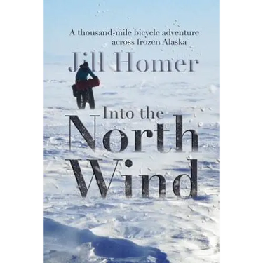 Into the North Wind: A Thousand-Mile Bicycle Adventure Across Frozen Alaska