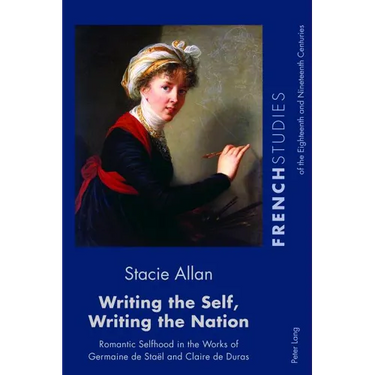 Writing the Self, Writing the Nation: Romantic Selfhood in the Works of Germaine de Staël and Claire de Duras