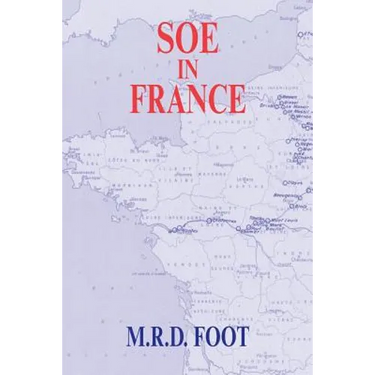 SOE in France: An Account of the Work of the British Special Operations Executive in France 1940-1944